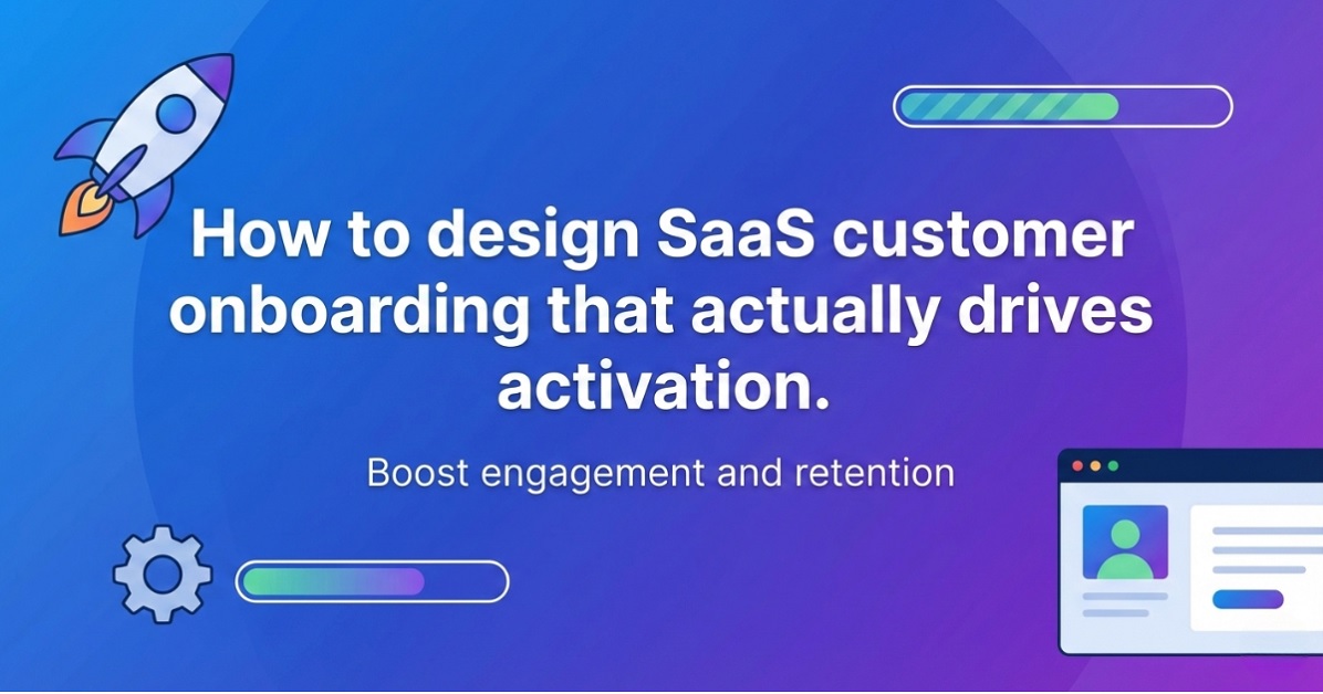 How to Design Saas Customer Onboarding That Actually Drives Activation